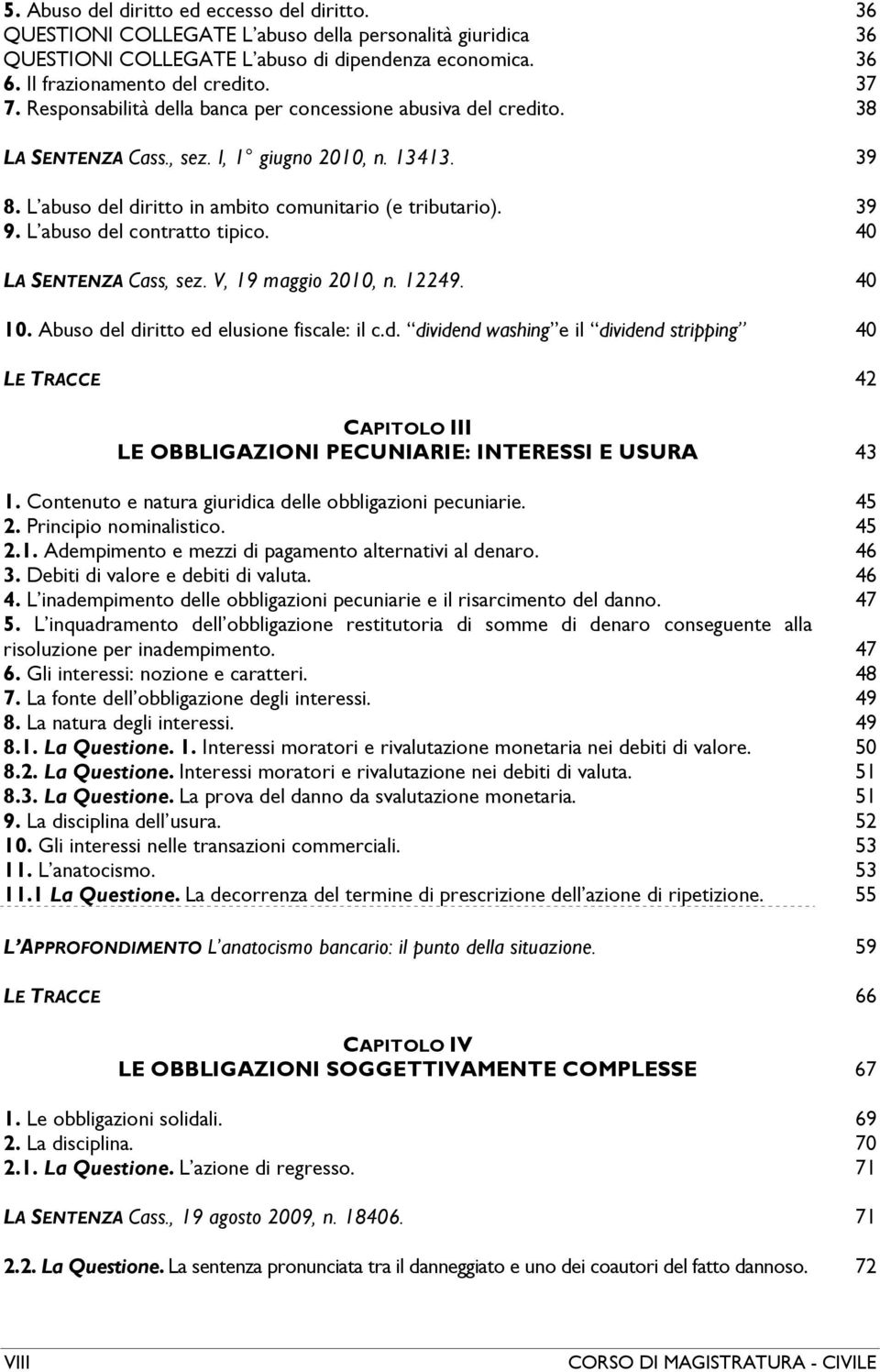 L abuso del contratto tipico. 40 LA SENTENZA Cass, sez. V, 19 maggio 2010, n. 12249. 40 10. Abuso del diritto ed elusione fiscale: il c.d. dividend washing e il dividend stripping 40 LE TRACCE 42 CAPITOLO III LE OBBLIGAZIONI PECUNIARIE: INTERESSI E USURA 43 1.