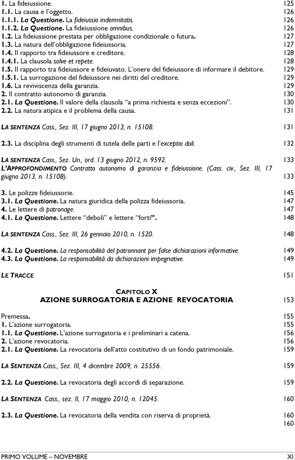 L onere del fideiussore di informare il debitore. 129 1.5.1. La surrogazione del fideiussore nei diritti del creditore. 129 1.6. La reviviscenza della garanzia. 129 2.