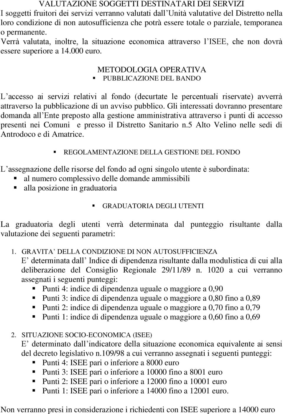 METODOLOGIA OPERATIVA PUBBLICAZIONE DEL BANDO L accesso ai servizi relativi al fondo (decurtate le percentuali riservate) avverrà attraverso la pubblicazione di un avviso pubblico.