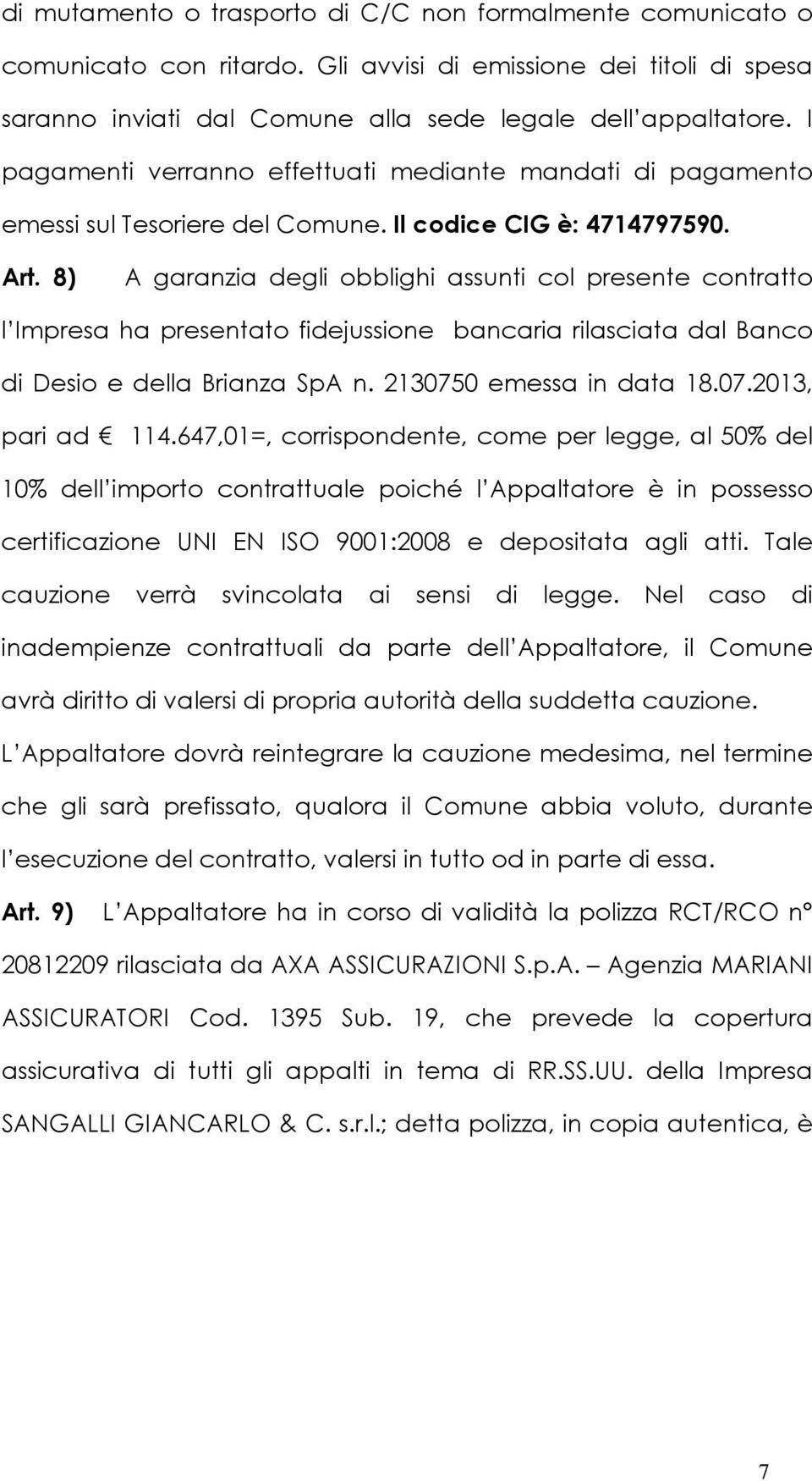 8) A garanzia degli obblighi assunti col presente contratto l Impresa ha presentato fidejussione bancaria rilasciata dal Banco di Desio e della Brianza SpA n. 2130750 emessa in data 18.07.2013, pari ad 114.
