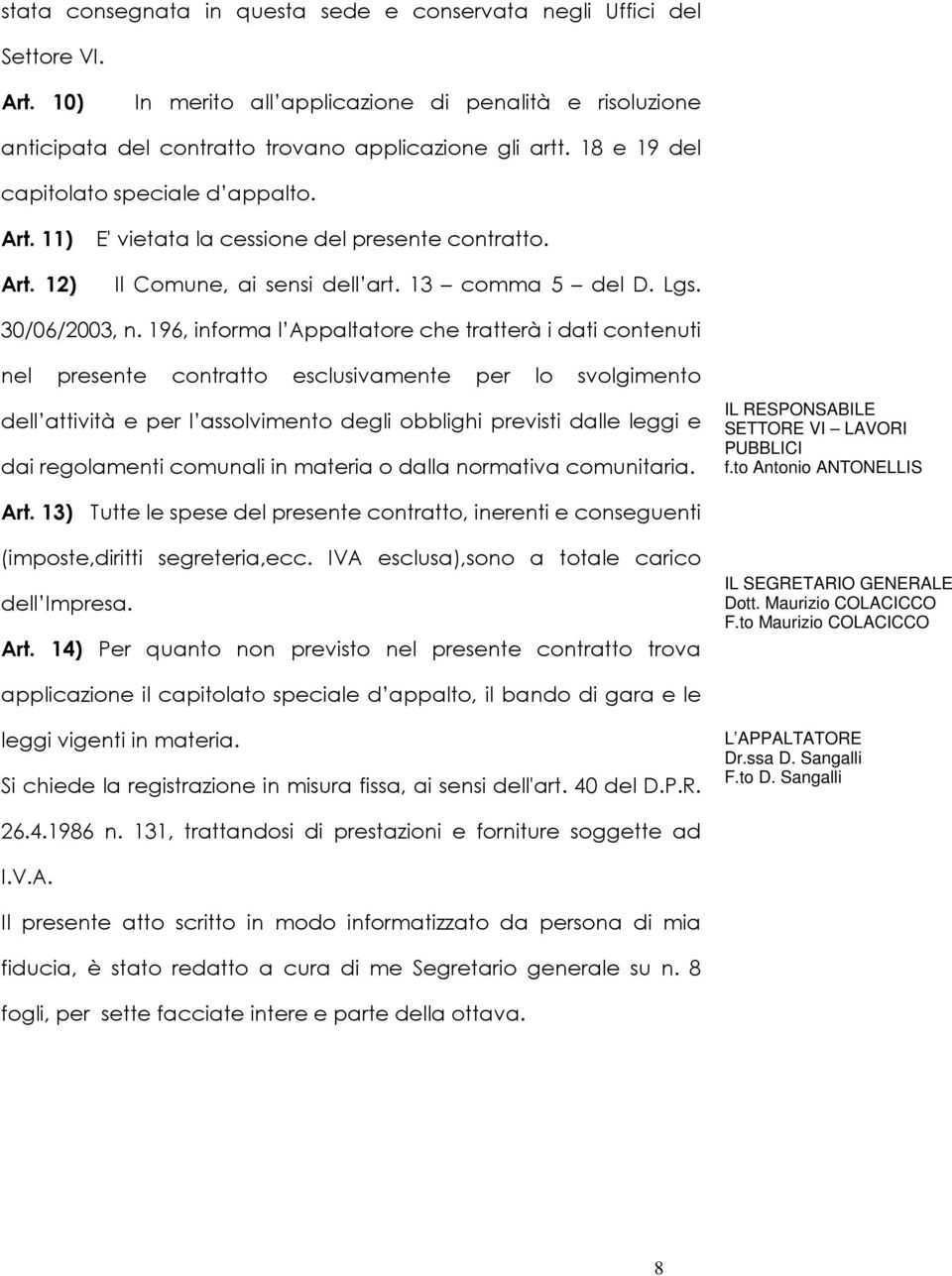 196, informa l Appaltatore che tratterà i dati contenuti nel presente contratto esclusivamente per lo svolgimento dell attività e per l assolvimento degli obblighi previsti dalle leggi e dai