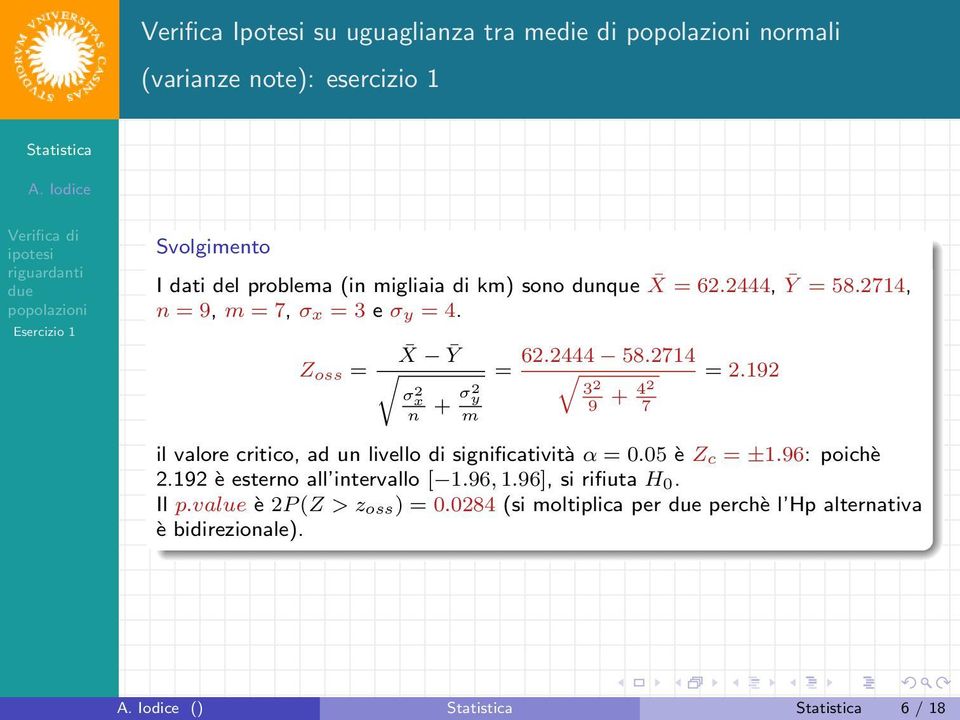 2714 3 2 9 + 42 7 = 2.192 il valore critico, ad un livello di significatività α = 0.05 è Z c = ±1.96: poichè 2.