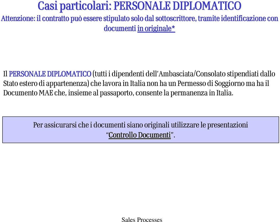 dallo Stato estero di appartenenza) che lavora in Italia non ha un Permesso di Soggiorno ma ha il Documento MAE che, insieme al