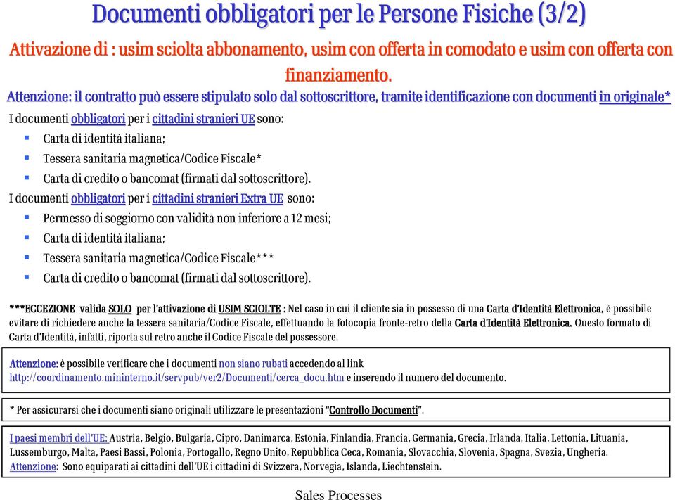 identità italiana; Tessera sanitaria magnetica/codice Fiscale* Carta di credito o bancomat (firmati dal sottoscrittore).