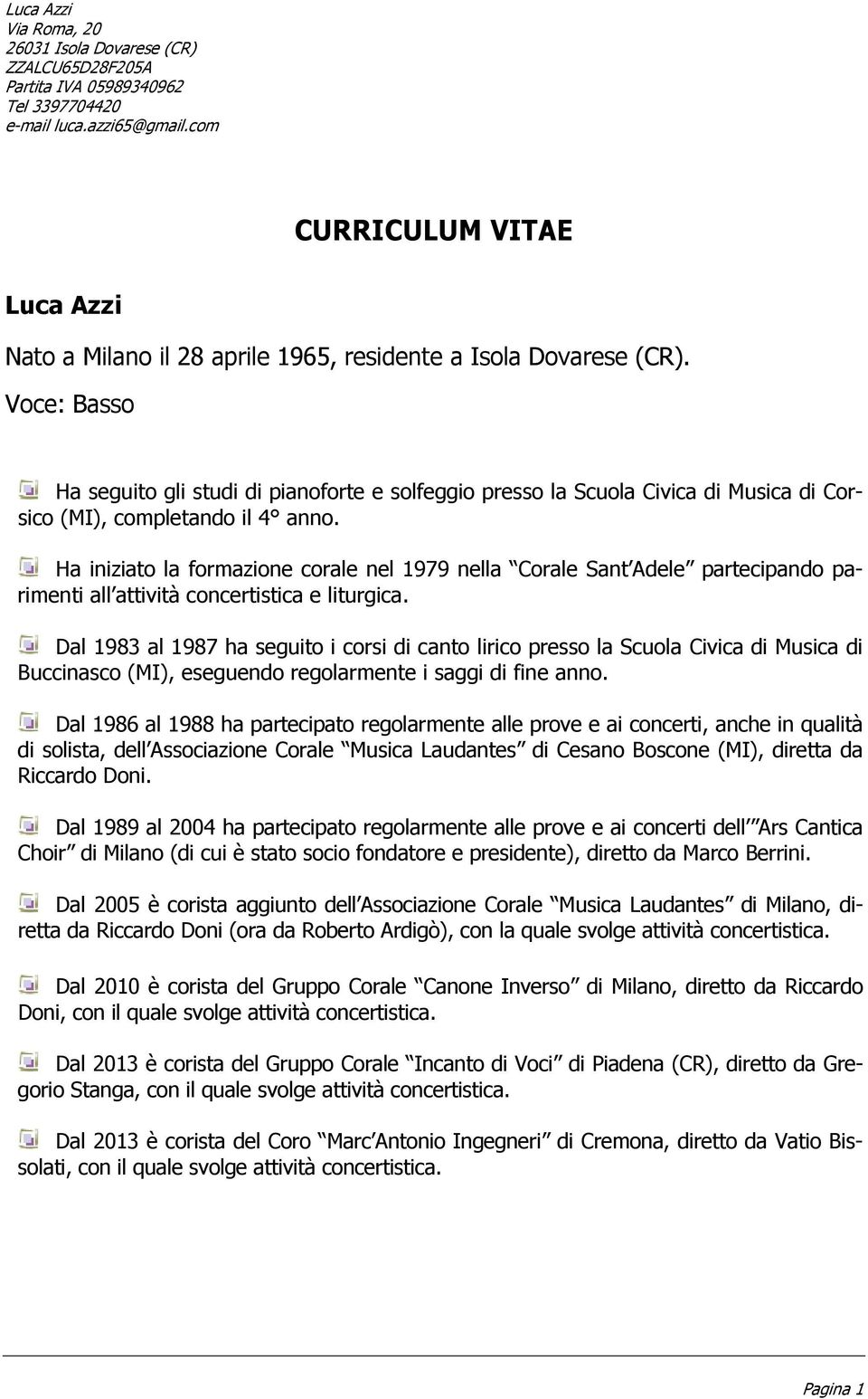 Voce: Basso Ha seguito gli studi di pianoforte e solfeggio presso la Scuola Civica di Musica di Corsico (MI), completando il 4 anno.