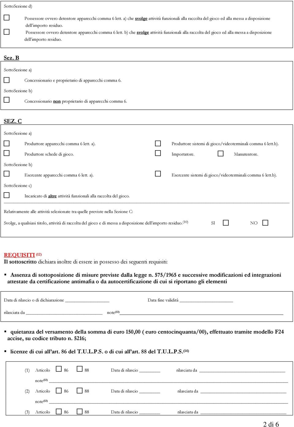 B SottoSezione a) Concessionario e proprietario di apparecchi comma 6. SottoSezione b) Concessionario non proprietario di apparecchi comma 6. SEZ. C SottoSezione a) Produttore apparecchi comma 6 lett.