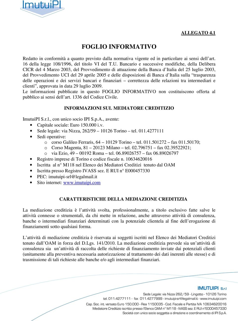 disposizioni di Banca d Italia sulla trasparenza delle operazioni e dei servizi bancari e finanziari correttezza delle relazioni tra intermediari e clienti, approvata in data 29 luglio 2009.