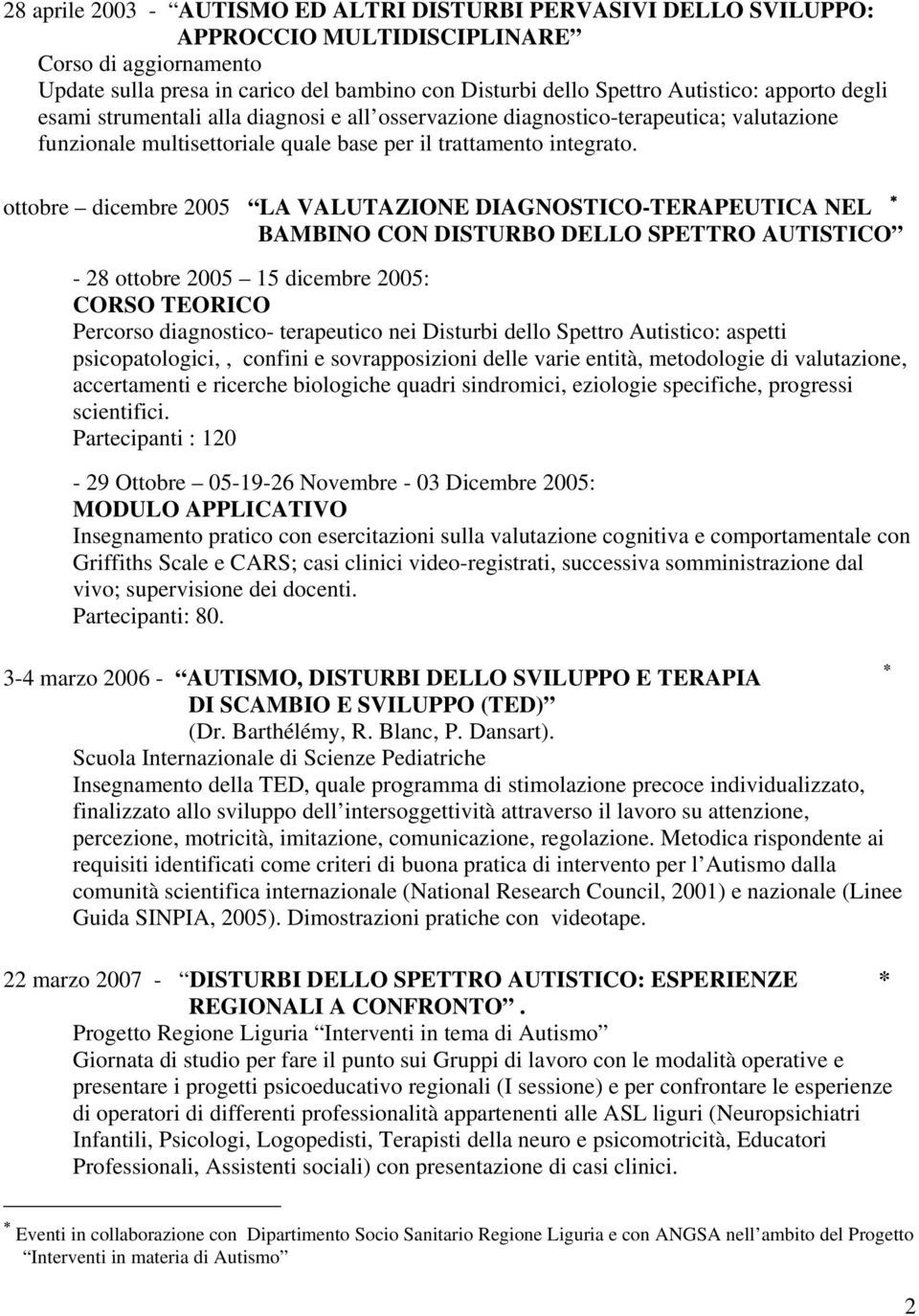 ottobre dicembre 2005 LA VALUTAZIONE DIAGNOSTICO-TERAPEUTICA NEL BAMBINO CON DISTURBO DELLO SPETTRO AUTISTICO - 28 ottobre 2005 15 dicembre 2005: CORSO TEORICO Percorso diagnostico- terapeutico nei