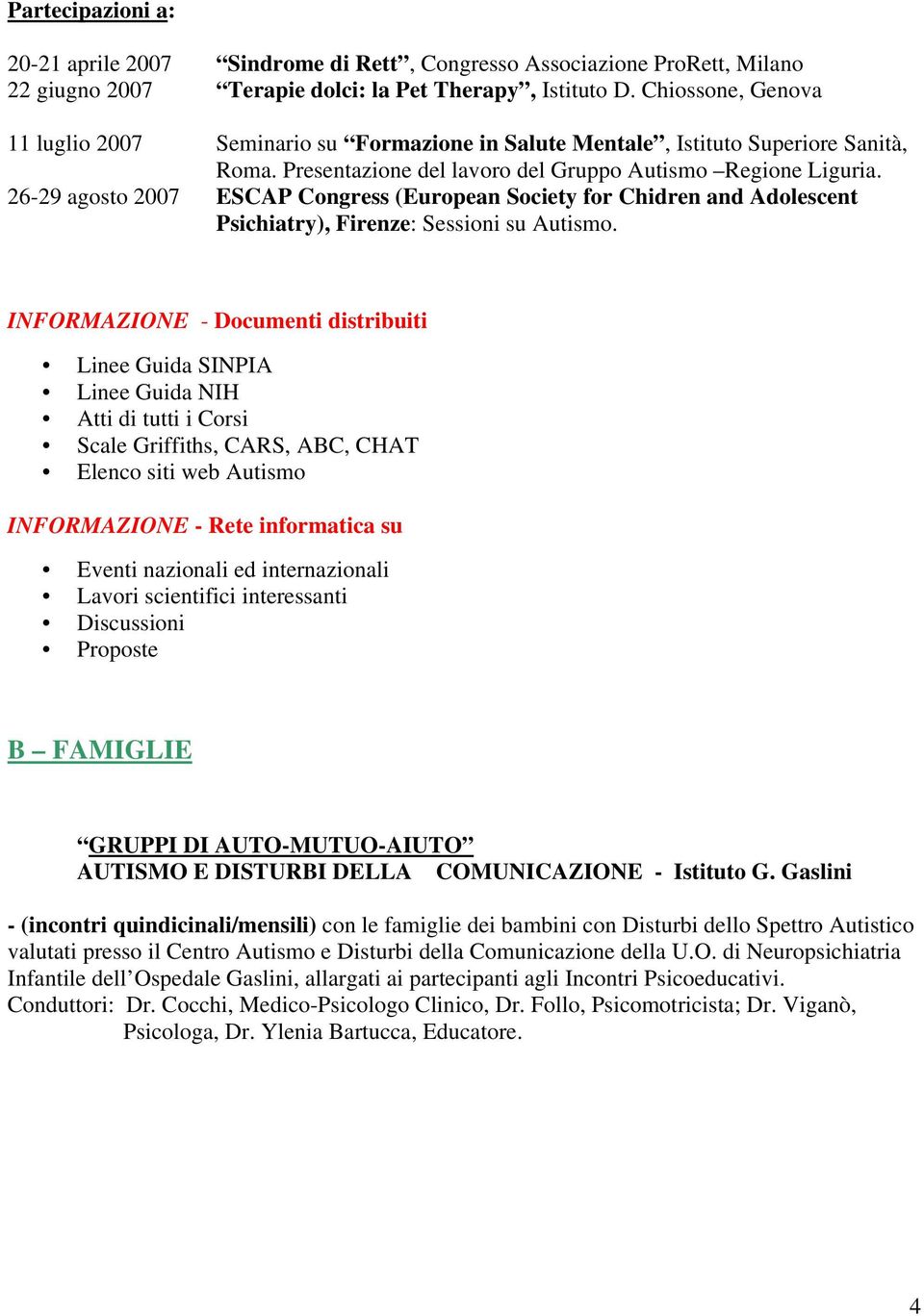 26-29 agosto 2007 ESCAP Congress (European Society for Chidren and Adolescent Psichiatry), Firenze: Sessioni su Autismo.