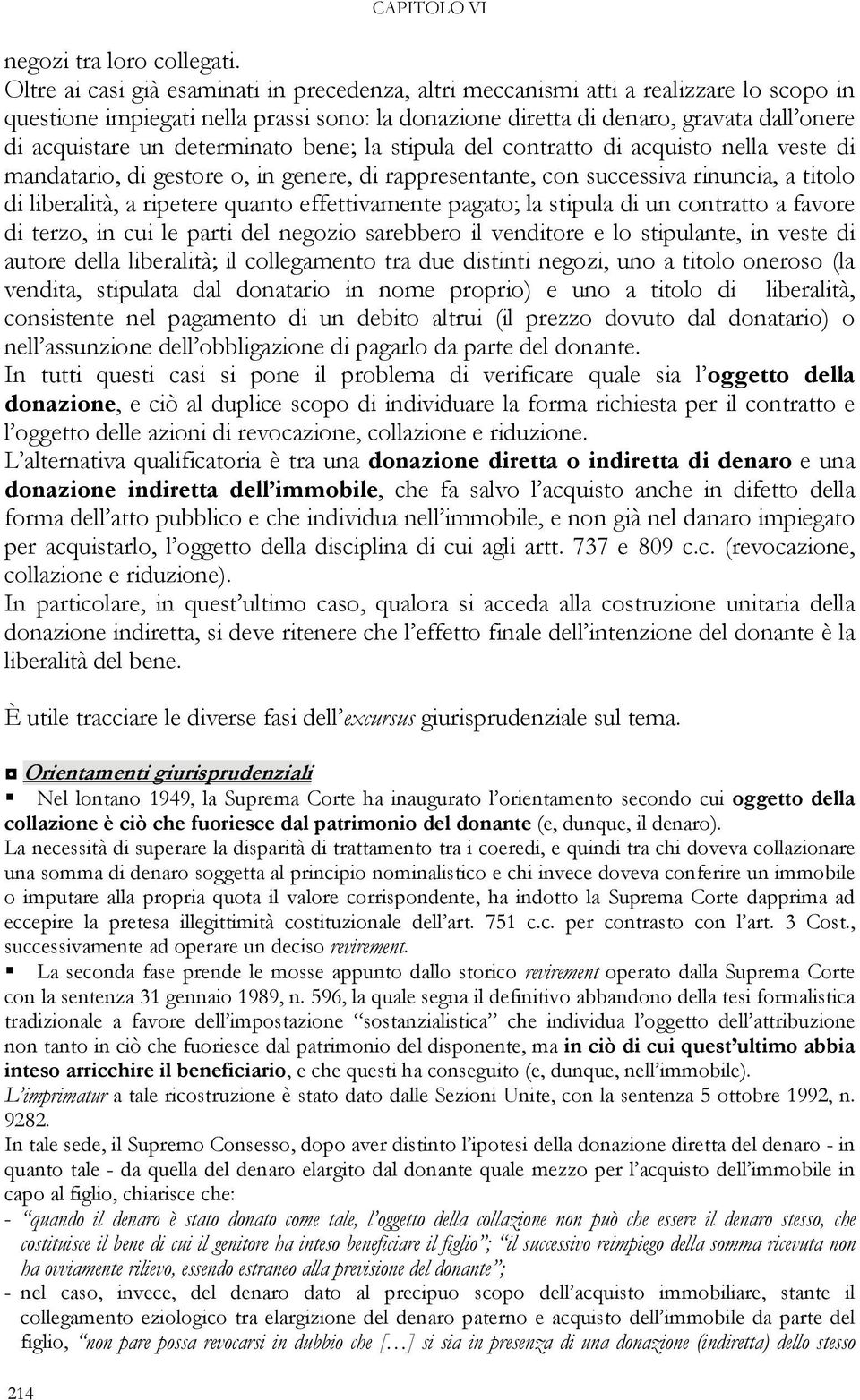 determinato bene; la stipula del contratto di acquisto nella veste di mandatario, di gestore o, in genere, di rappresentante, con successiva rinuncia, a titolo di liberalità, a ripetere quanto