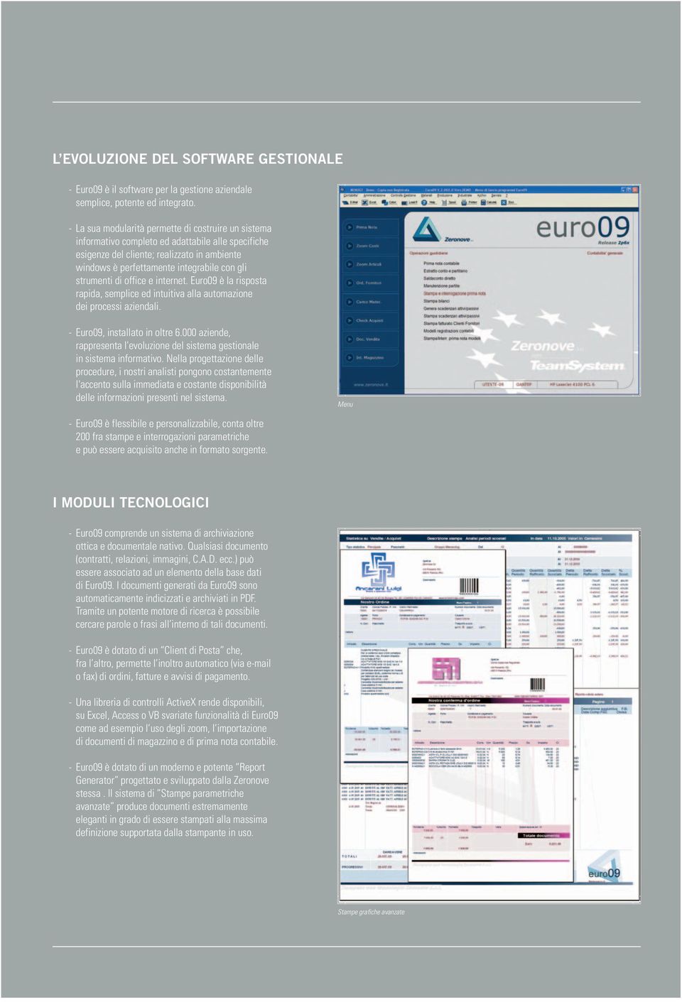 strumenti di office e internet. Euro09 è la risposta rapida, semplice ed intuitiva alla automazione dei processi aziendali. Euro09, installato in oltre 6.