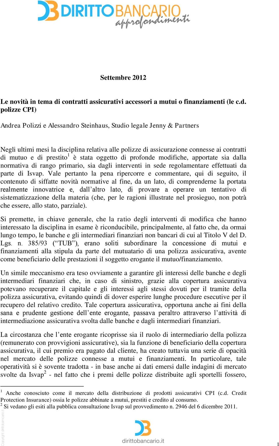 polizze CPI) Andrea Polizzi e Alessandro Steinhaus, Studio legale Jenny & Partners Negli ultimi mesi la disciplina relativa alle polizze di assicurazione connesse ai contratti di mutuo e di prestito