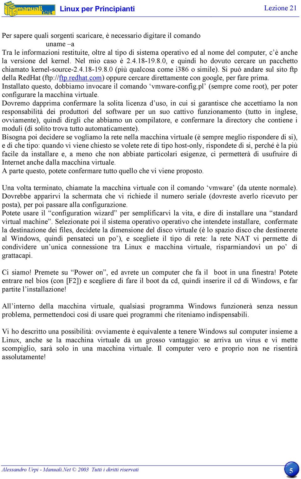 Si può andare sul sito ftp della RedHat (ftp://ftp.redhat.com) oppure cercare direttamente con google, per fare prima. Installato questo, dobbiamo invocare il comando vmware-config.