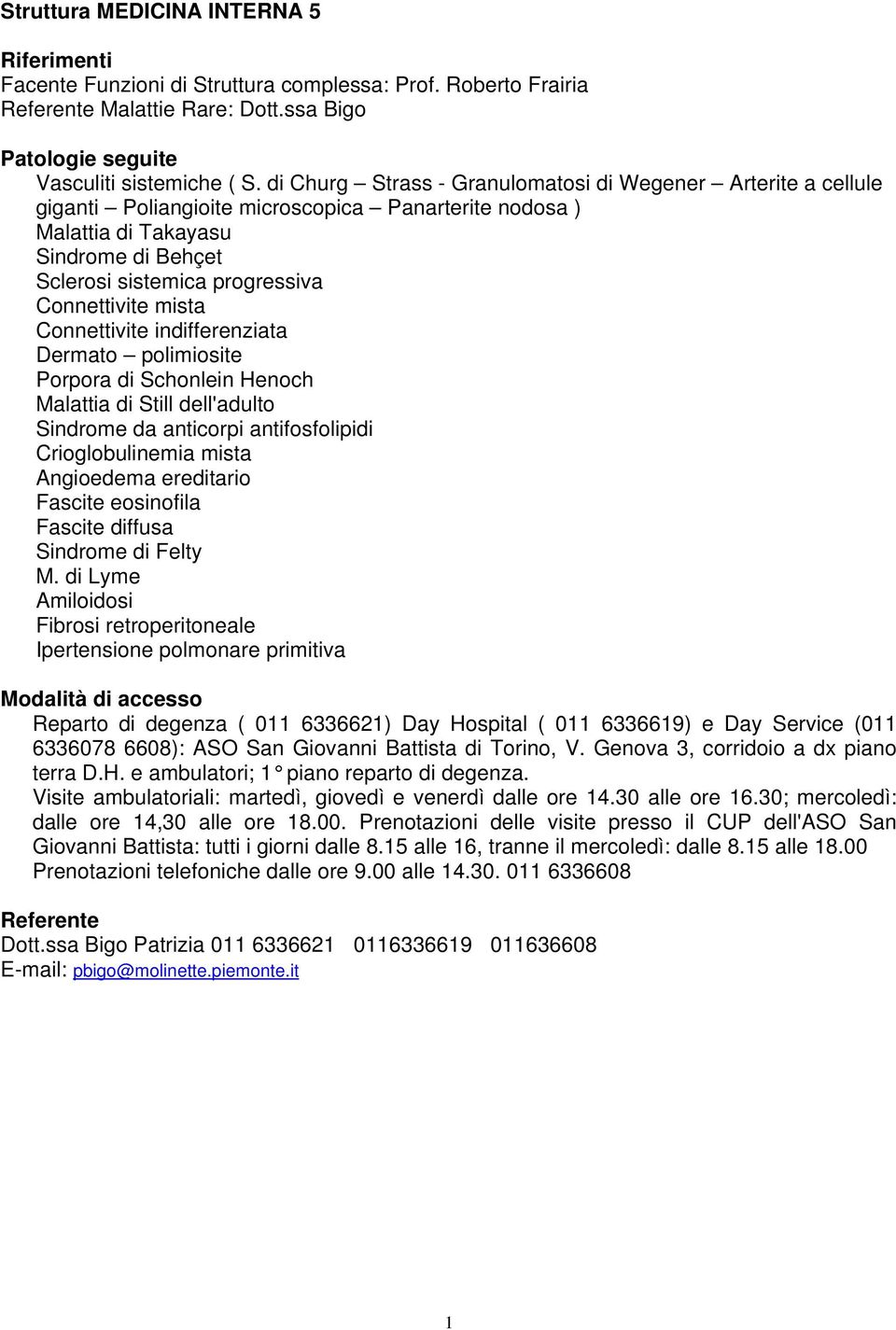 Connettivite mista Connettivite indifferenziata Dermato polimiosite Porpora di Schonlein Henoch Malattia di Still dell'adulto Sindrome da anticorpi antifosfolipidi Crioglobulinemia mista Angioedema