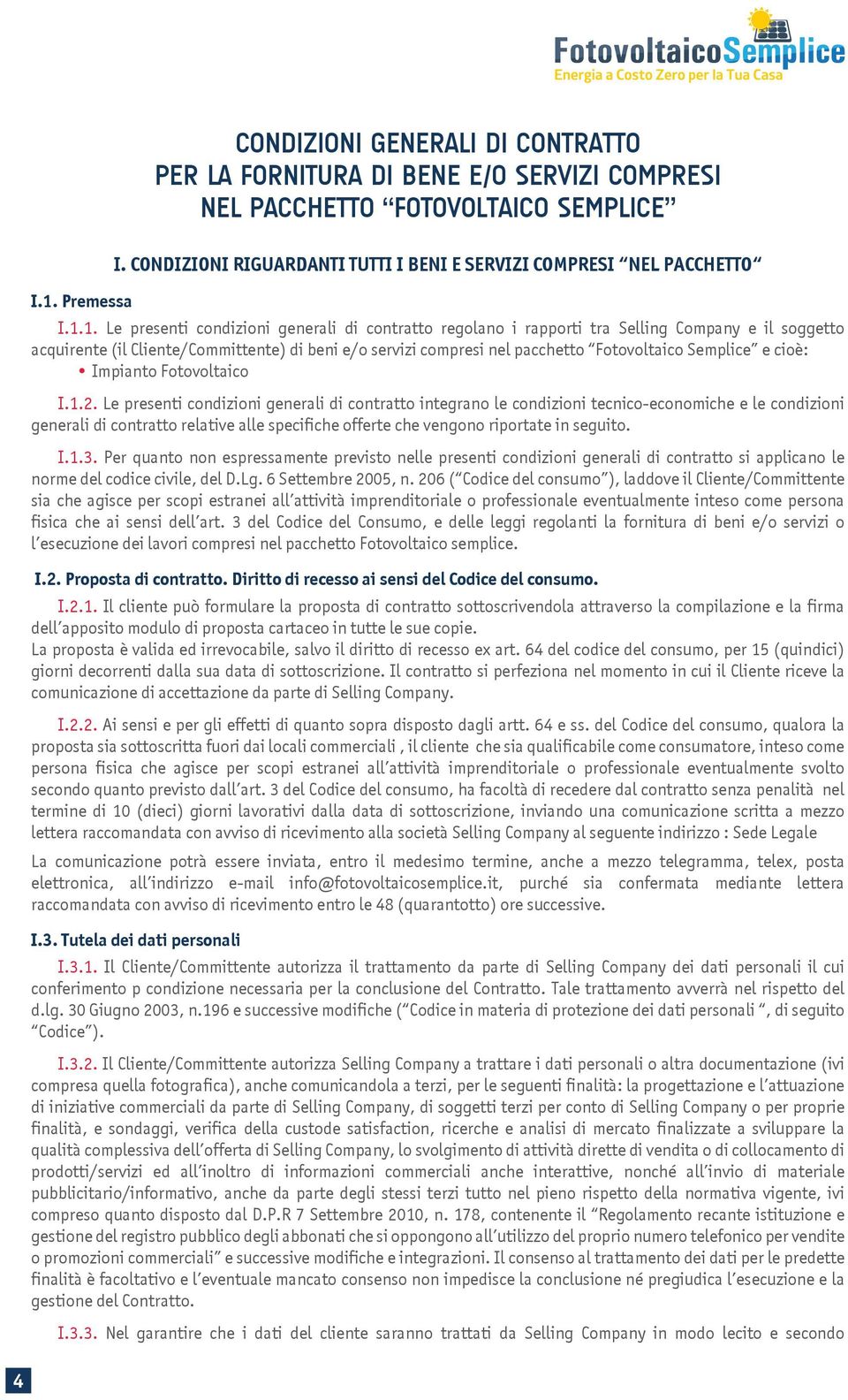 1. Le presenti condizioni generali di contratto regolano i rapporti tra Selling Company e il soggetto acquirente (il Cliente/Committente) di beni e/o servizi compresi nel pacchetto Fotovoltaico