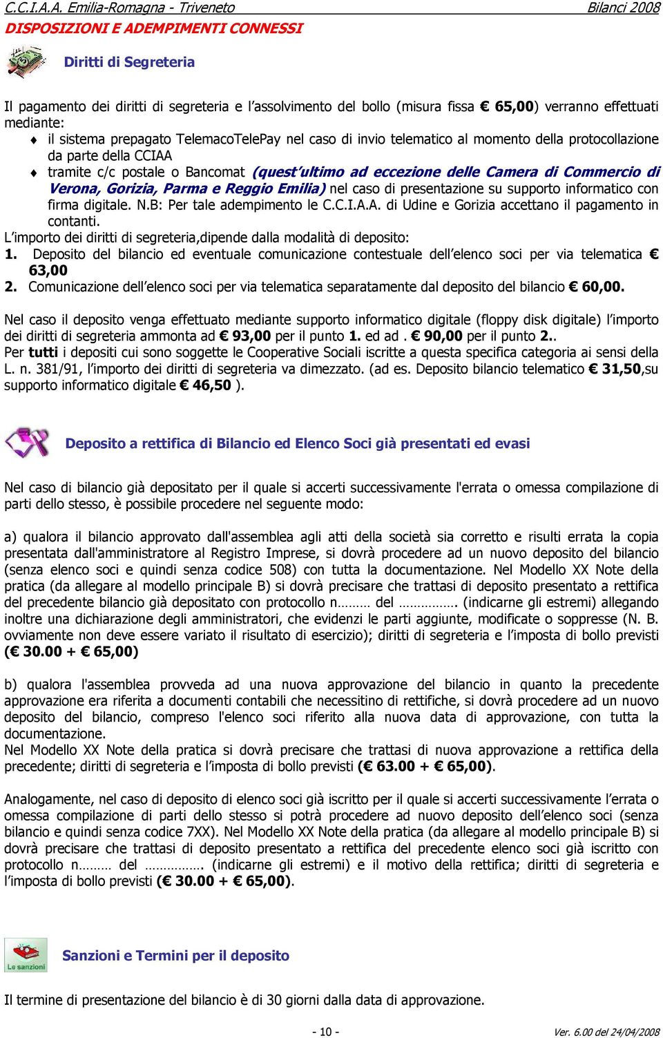 Gorizia, Parma e Reggio Emilia) nel caso di presentazione su supporto informatico con firma digitale. N.B: Per tale adempimento le C.C.I.A.A. di Udine e Gorizia accettano il pagamento in contanti.
