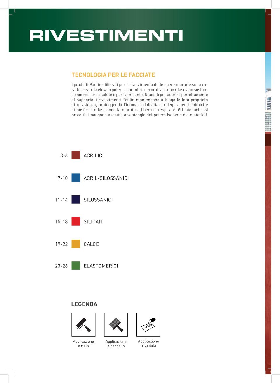 Studiati per aderire perfettamente al supporto, i rivestimenti Paulin mantengono a lungo le loro proprietà di resistenza, proteggendo l intonaco dall attacco degli agenti chimici e