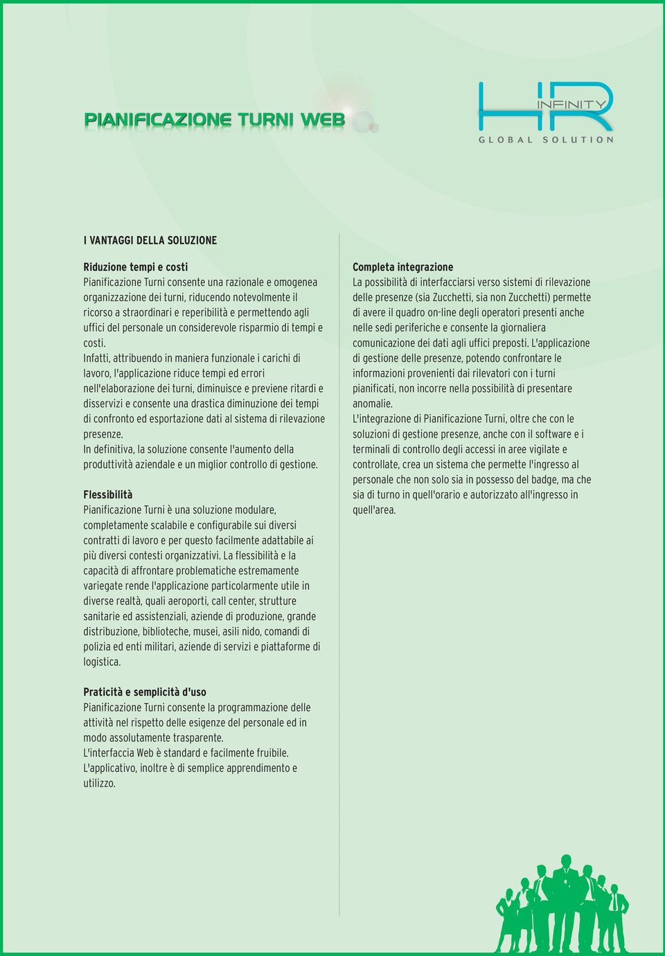 Infatti, attribuendo in maniera funzionale i carichi di lavoro, l'applicazione riduce tempi ed errori nell'elaborazione dei turni, diminuisce e previene ritardi e disservizi e consente una drastica