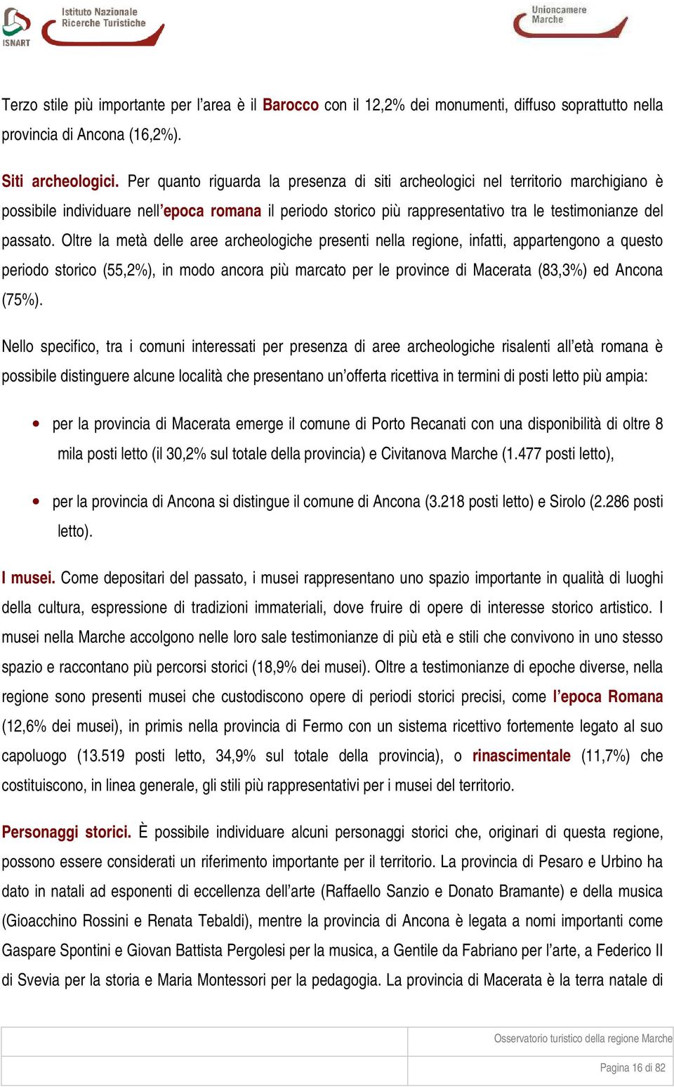 Oltre la metà delle aree archeologiche presenti nella regione, infatti, appartengono a questo periodo storico (55,2%), in modo ancora più marcato per le province di Macerata (83,3%) ed Ancona (75%).