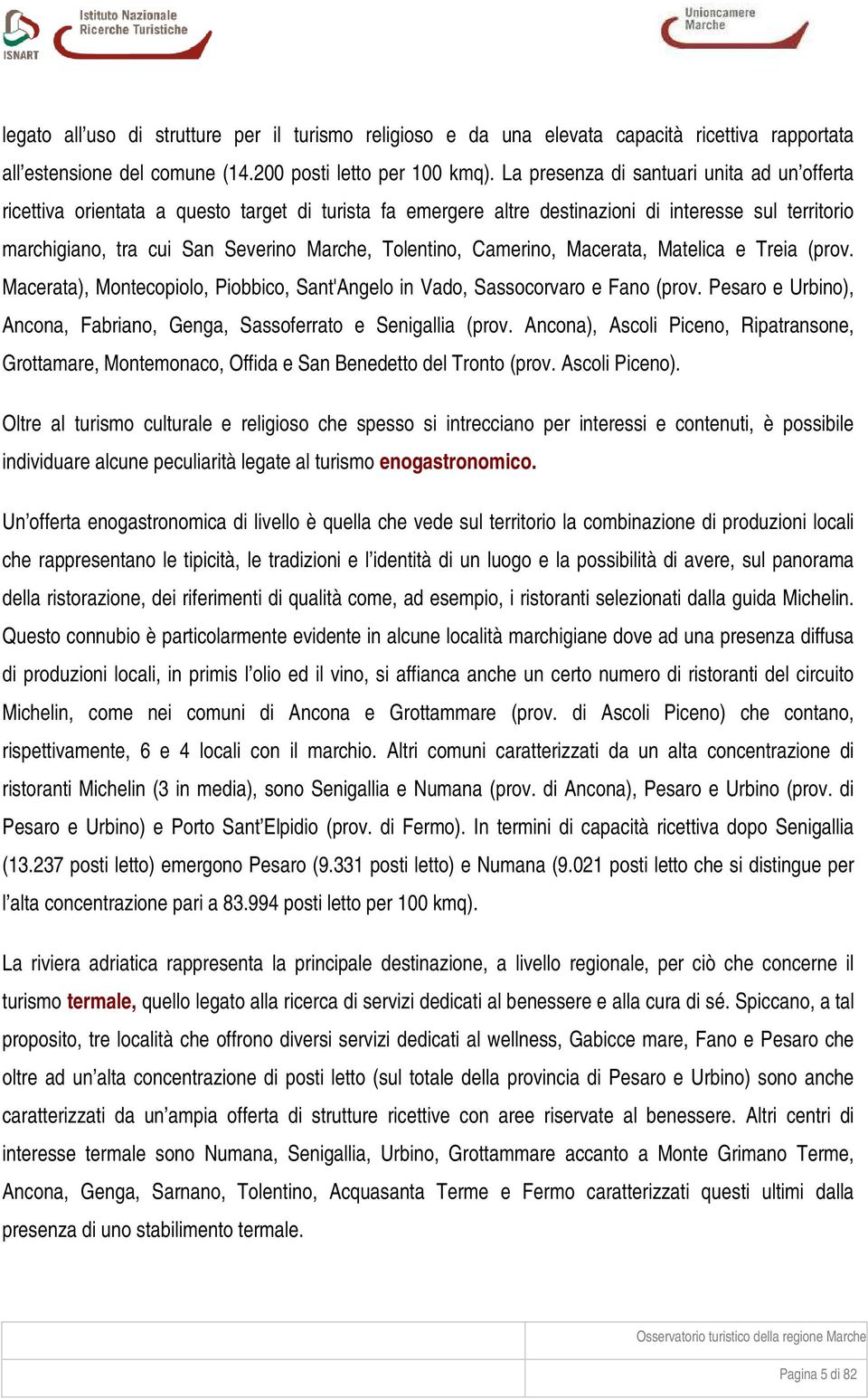 Tolentino, Camerino, Macerata, Matelica e Treia (prov. Macerata), Montecopiolo, Piobbico, Sant'Angelo in Vado, Sassocorvaro e Fano (prov.