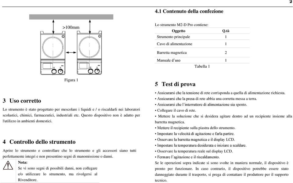 laboratori scolastici, chimici, farmaceutici, industriali etc. Questo dispositivo non è adatto per l'utilizzo in ambienti domestici.