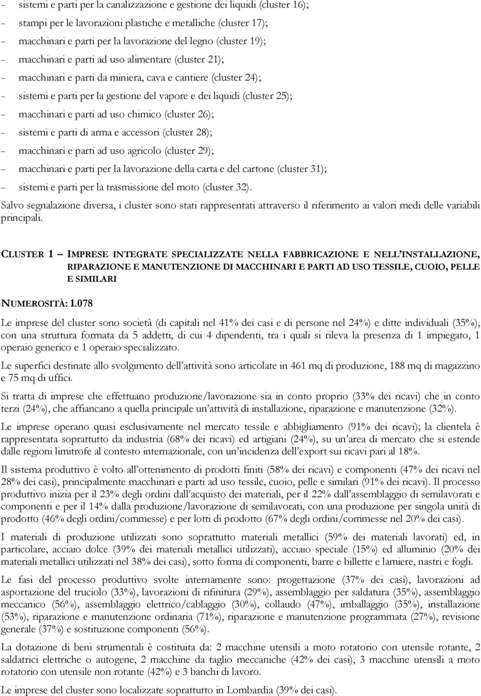 parti ad uso chimico (cluster 26); sistemi e parti di arma e accessori (cluster 28); macchinari e parti ad uso agricolo (cluster 29); macchinari e parti per la lavorazione della carta e del cartone