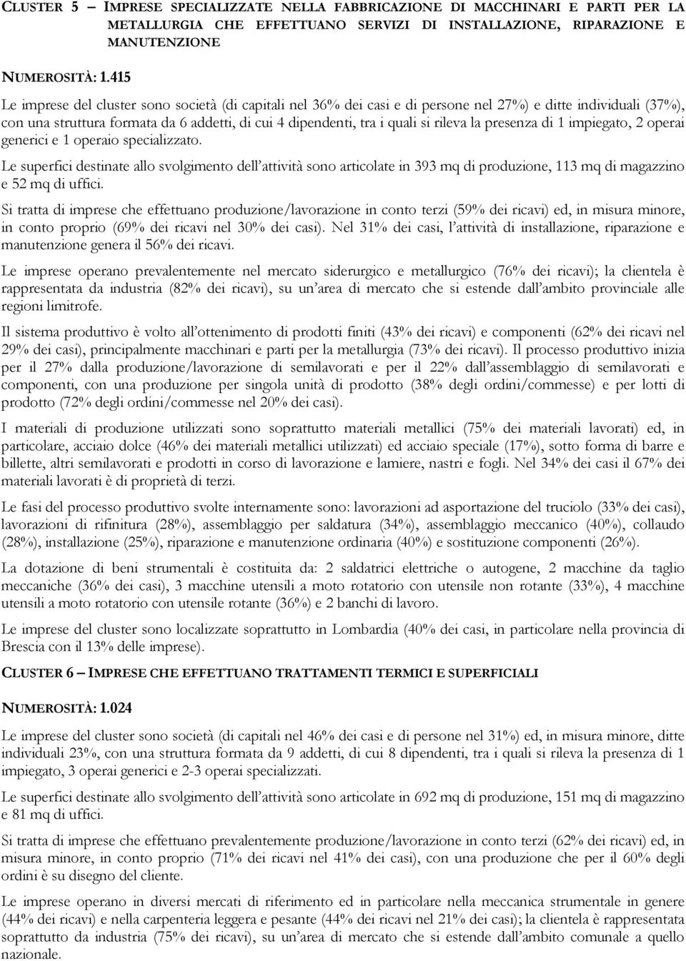 rileva la presenza di 1 impiegato, 2 operai generici e 1 operaio specializzato.