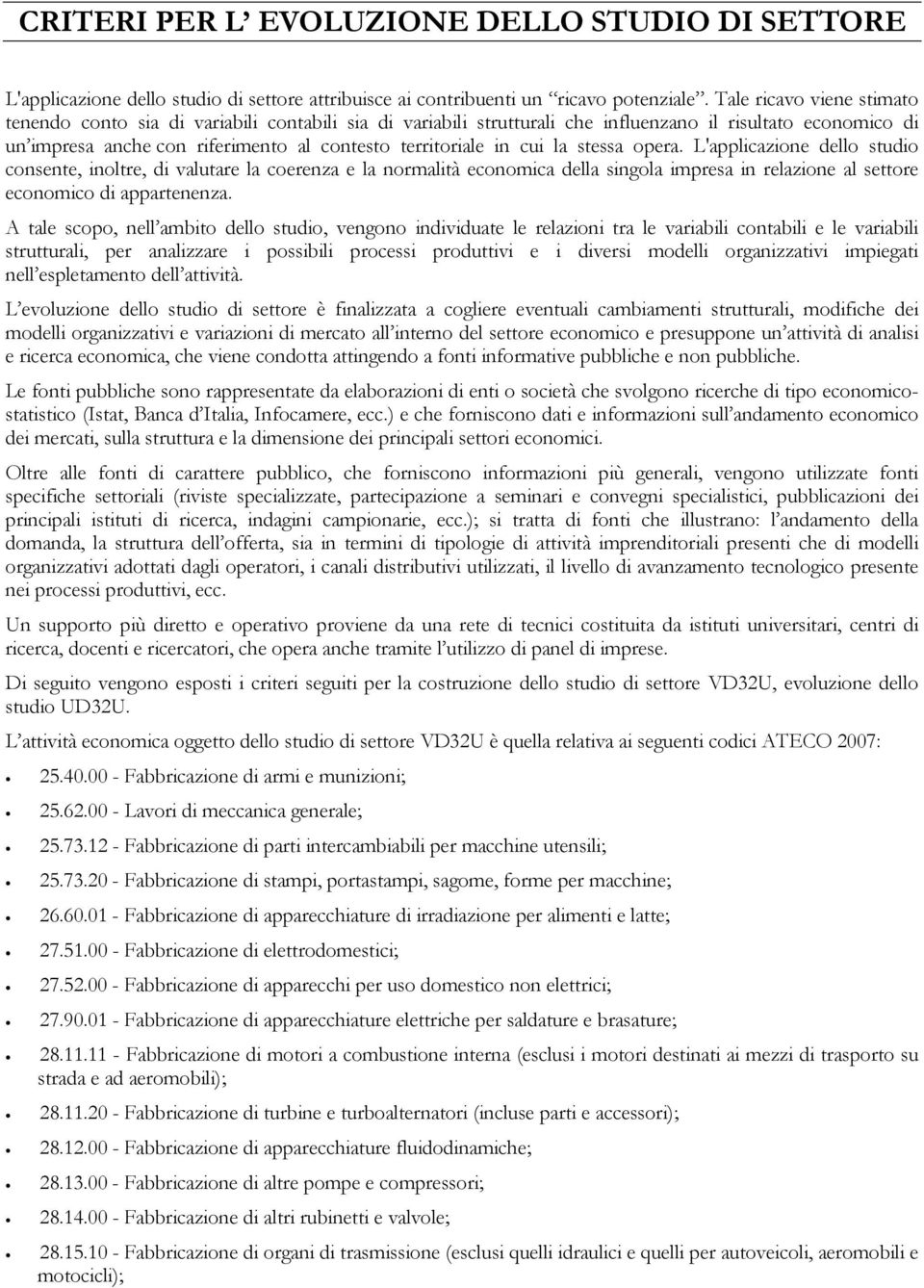 cui la stessa opera. L'applicazione dello studio consente, inoltre, di valutare la coerenza e la normalità economica della singola impresa in relazione al settore economico di appartenenza.