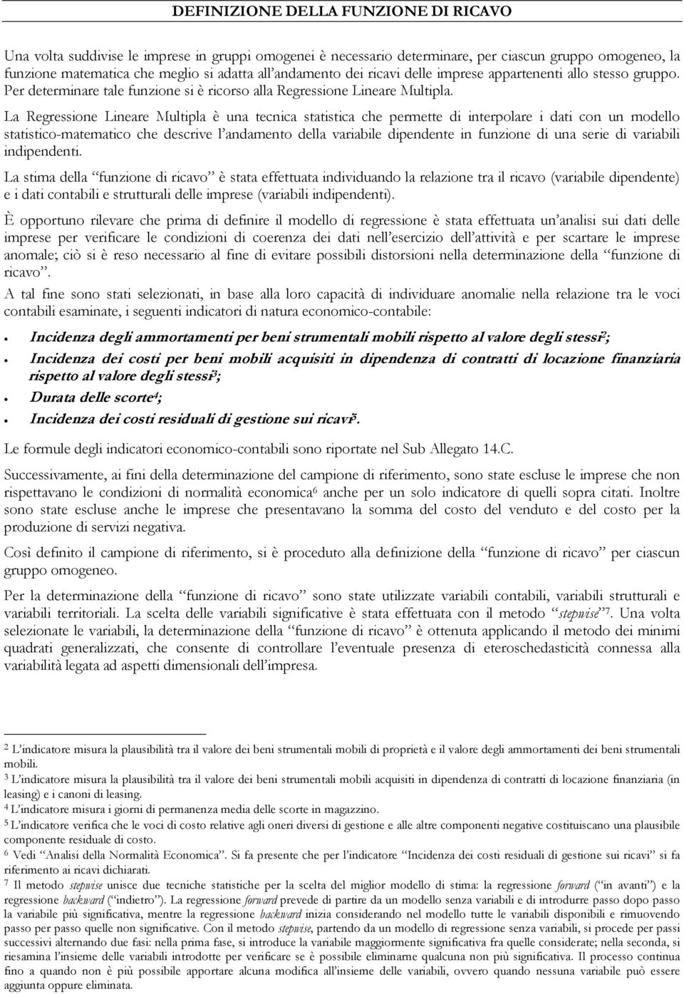 La Regressione Lineare Multipla è una tecnica statistica che permette di interpolare i dati con un modello statistico-matematico che descrive l andamento della variabile dipendente in funzione di una