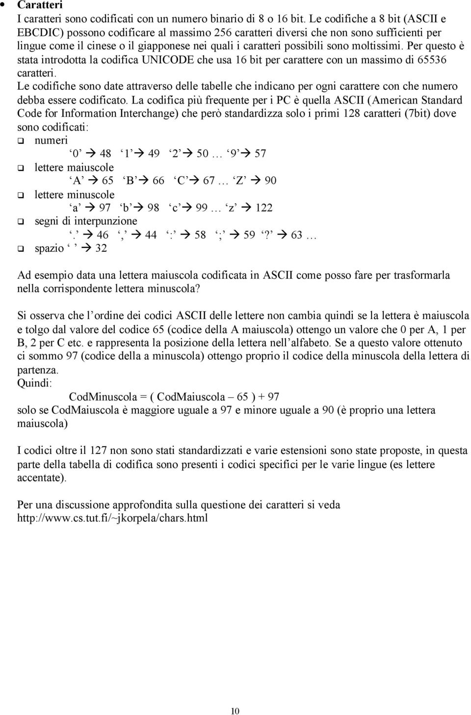 moltissimi. Per questo è stata introdotta la codifica UNICODE che usa 16 bit per carattere con un massimo di 65536 caratteri.