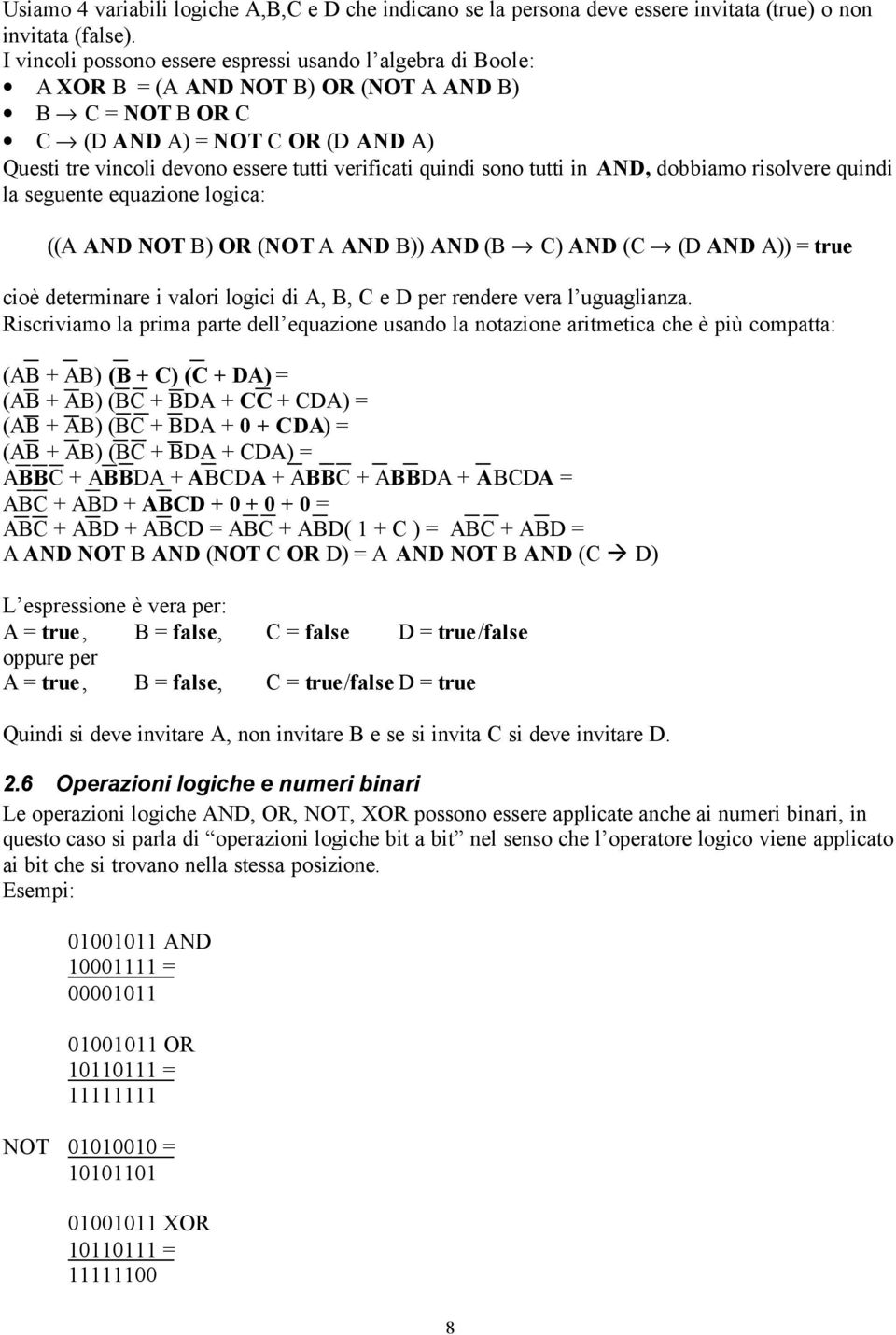 verificati quindi sono tutti in AND, dobbiamo risolvere quindi la seguente equazione logica: ((A AND NOT B) OR (NOT A AND B)) AND (B fi C) AND (C fi (D AND A)) = true cioè determinare i valori logici