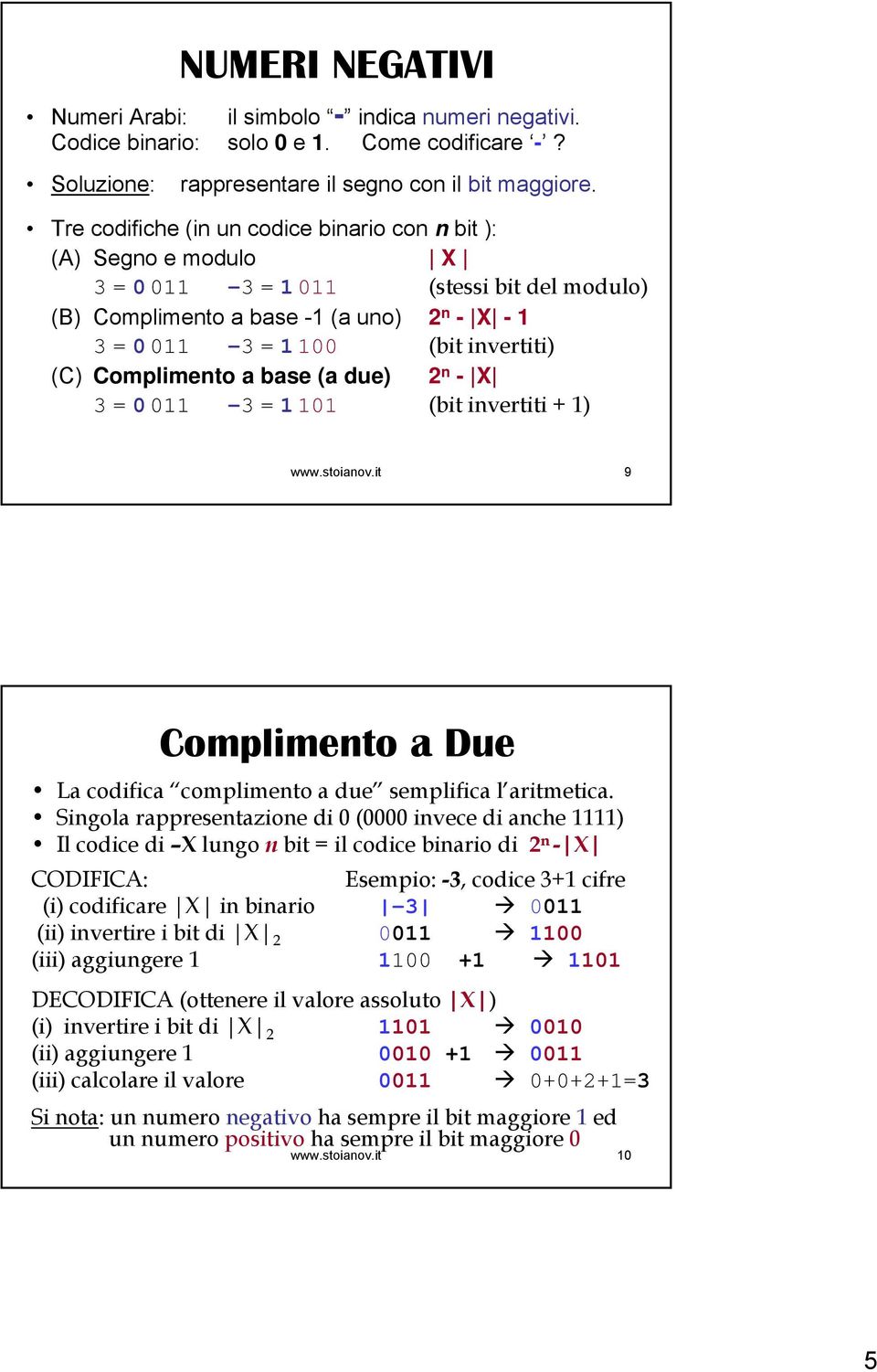 base (a due 2 n - X 3=0 011-3 =1 101 (bit invertiti + 1 www.stoianov.it 9 Complimento a Due La codifica complimento a due semplifica l aritmetica.