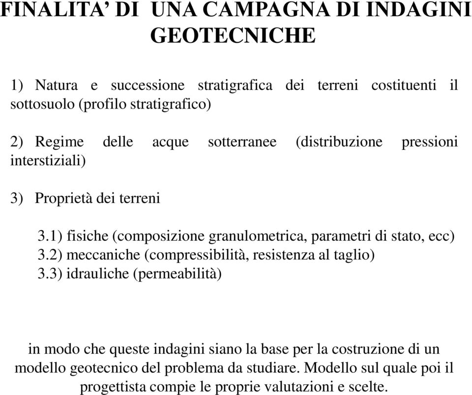 1) fisiche (composizione granulometrica, parametri di stato, ecc) 3.2) meccaniche (compressibilità, resistenza al taglio) 3.