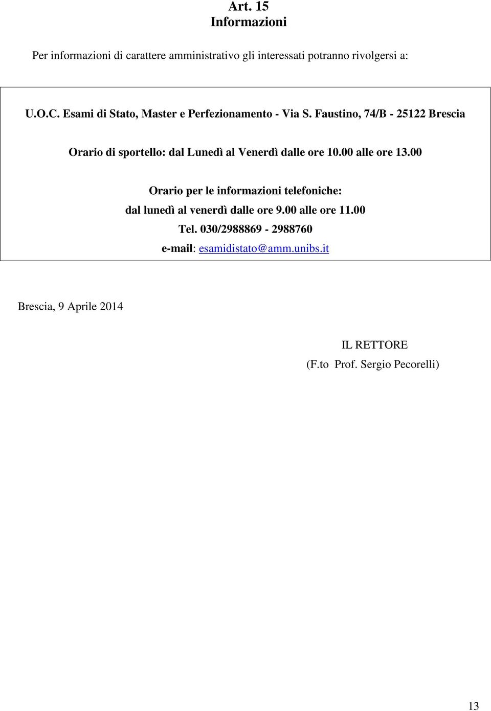 Faustino, 74/B - 25122 Brescia Orario di sportello: dal Lunedì al Venerdì dalle ore 10.00 alle ore 13.