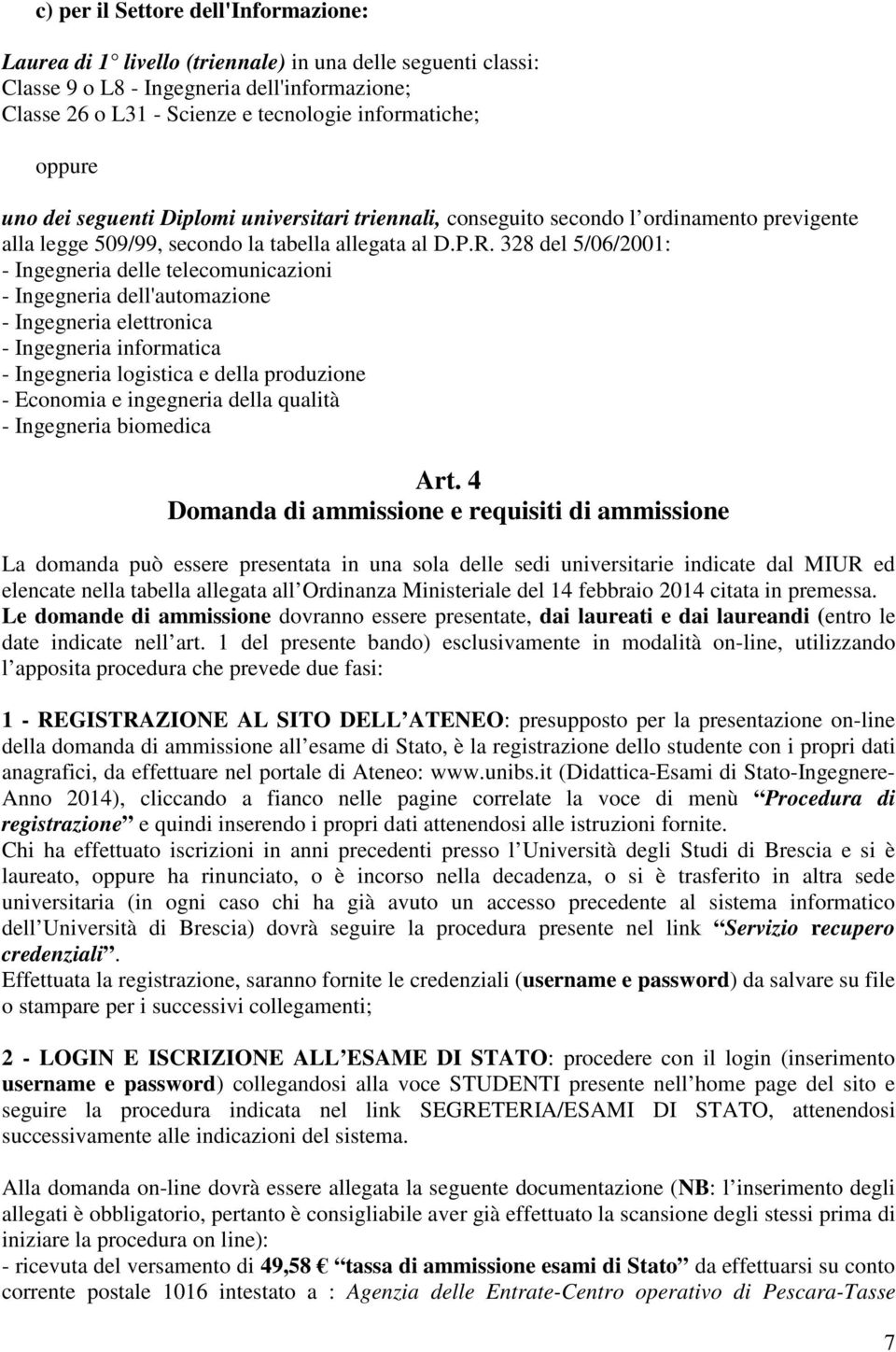 328 del 5/06/2001: - Ingegneria delle telecomunicazioni - Ingegneria dell'automazione - Ingegneria elettronica - Ingegneria informatica - Ingegneria logistica e della produzione - Economia e