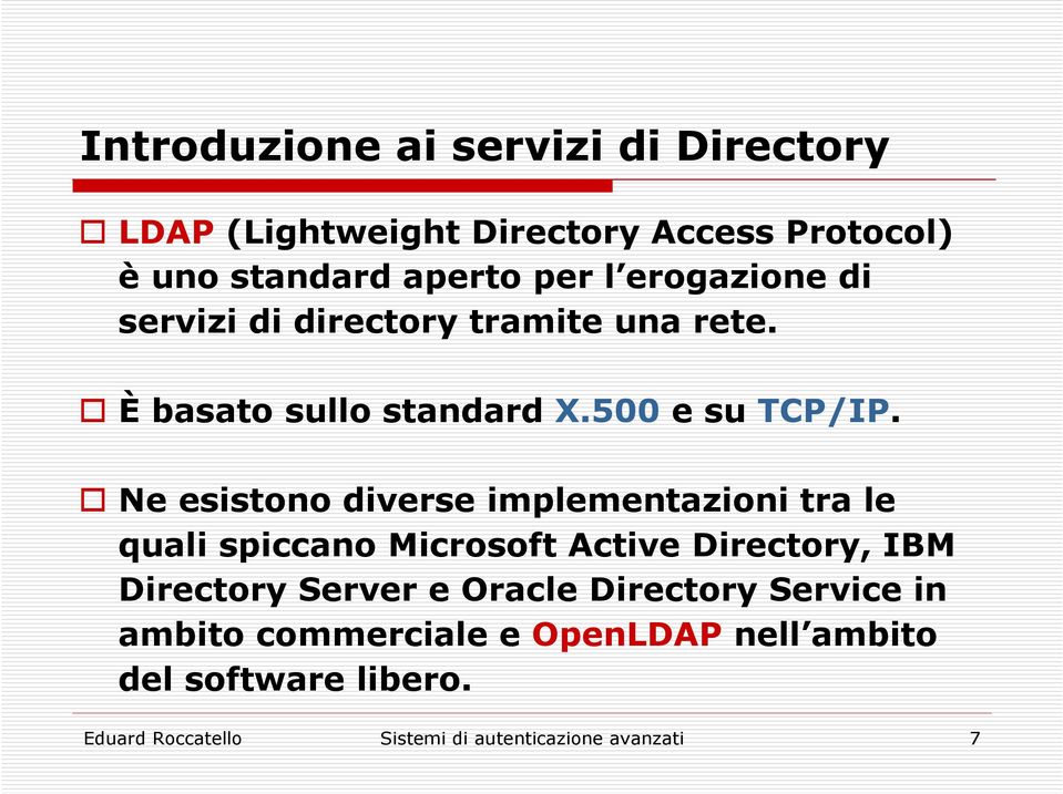 Ne esistono diverse implementazioni tra le quali spiccano Microsoft Active Directory, IBM Directory Server e