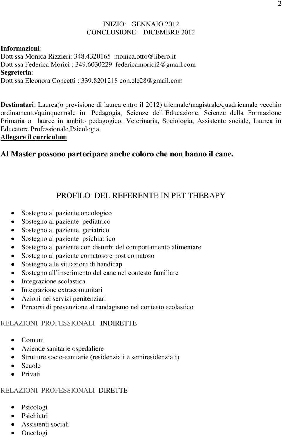 com Destinatari: Laurea(o previsione di laurea entro il 2012) triennale/magistrale/quadriennale vecchio ordinamento/quinquennale in: Pedagogia, Scienze dell Educazione, Scienze della Formazione