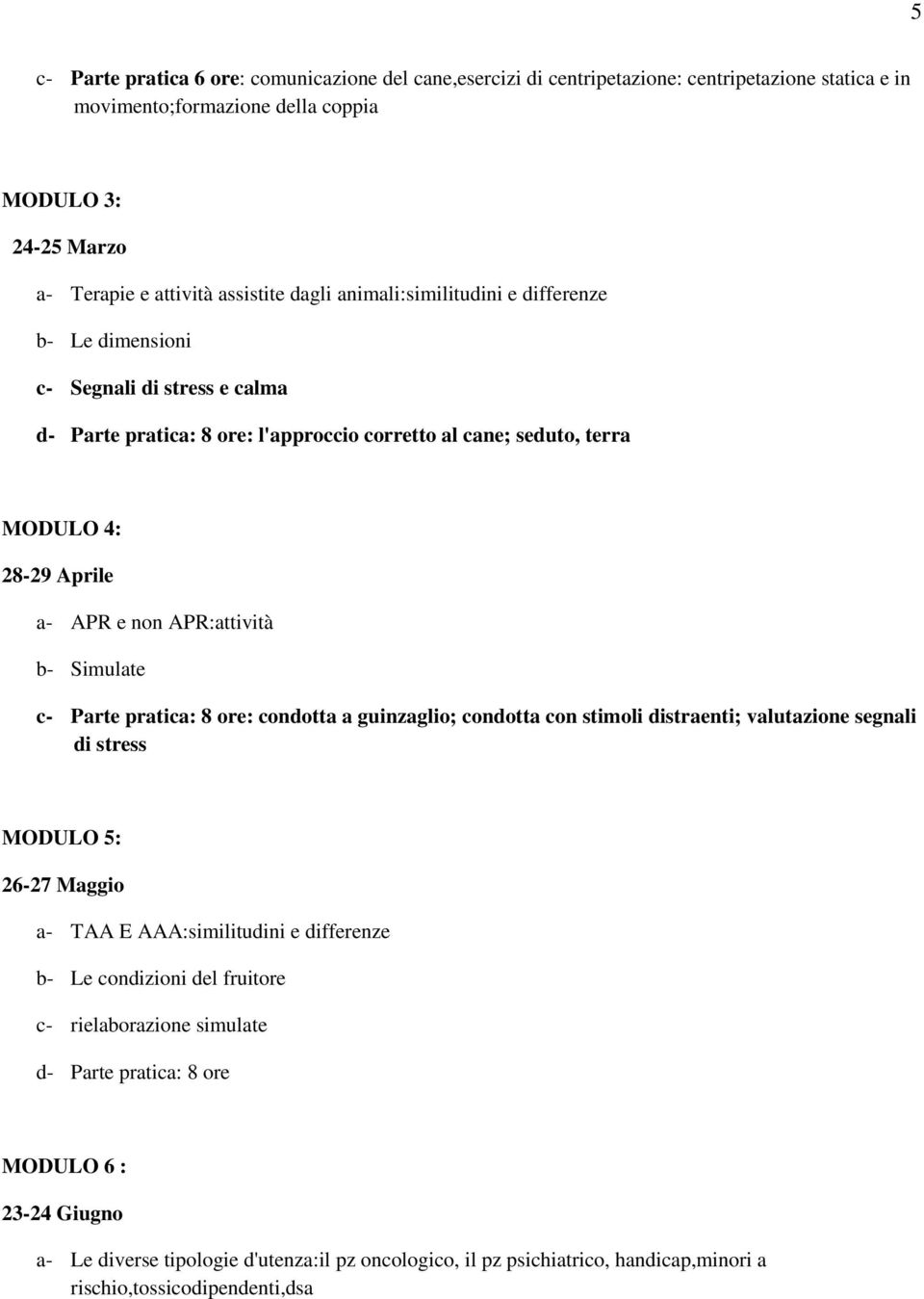 APR:attività b- Simulate c- Parte pratica: 8 ore: condotta a guinzaglio; condotta con stimoli distraenti; valutazione segnali di stress MODULO 5: 26-27 Maggio a- TAA E AAA:similitudini e differenze