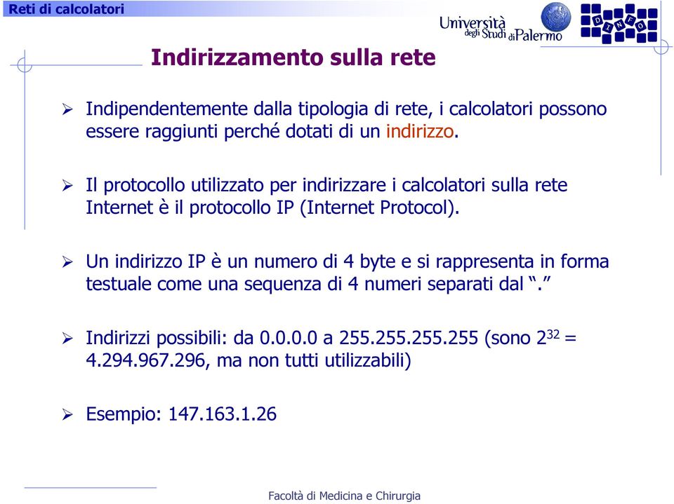 Il protocollo utilizzato per indirizzare i calcolatori sulla rete Internet è il protocollo IP (Internet Protocol).