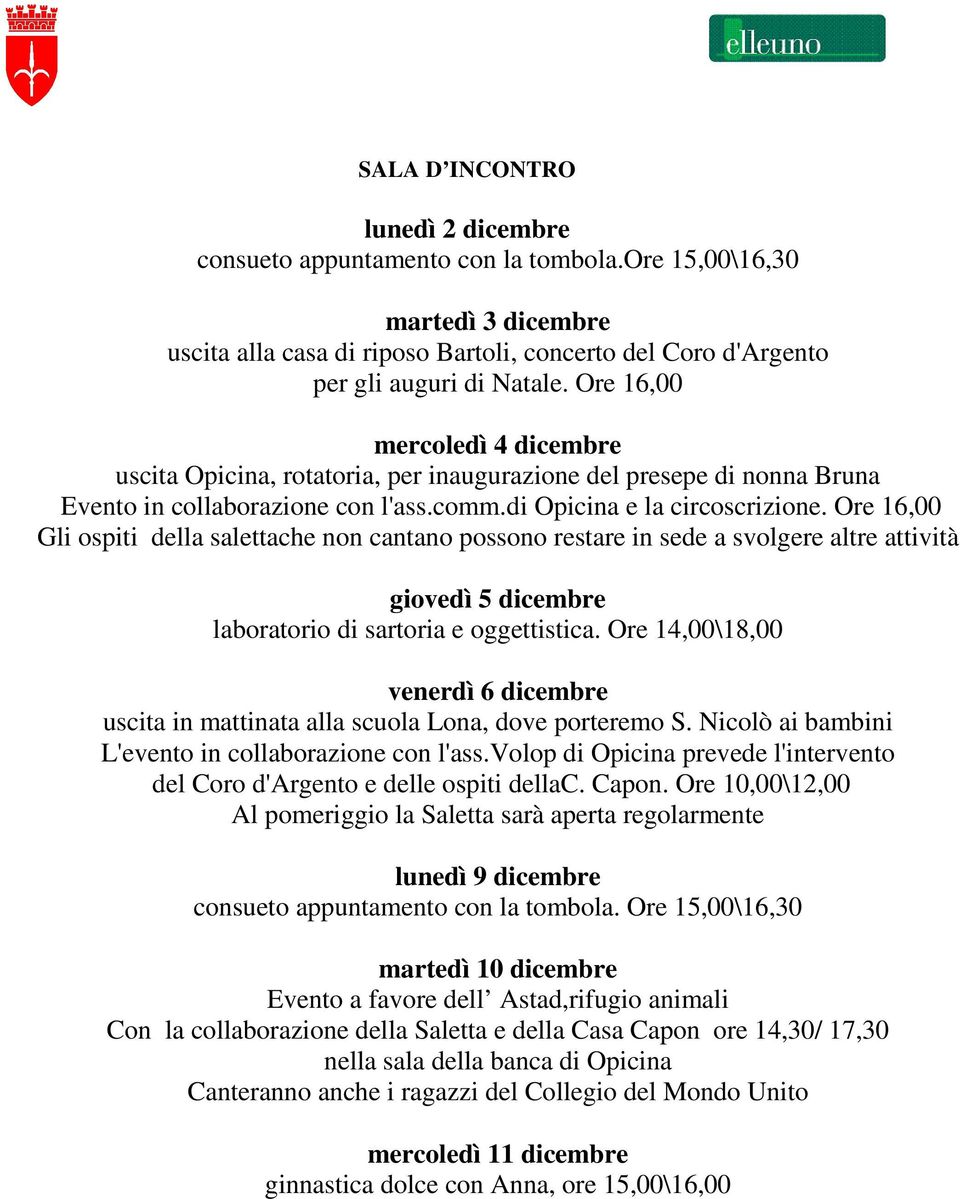 Ore 16,00 Gli ospiti della salettache non cantano possono restare in sede a svolgere altre attività giovedì 5 dicembre laboratorio di sartoria e oggettistica.