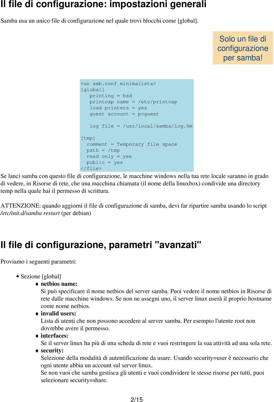 %m [tmp] comment = Temporary file space path = /tmp read only = yes public = yes </file> Se lanci samba con questo file di configurazione, le macchine windows nella tua rete locale saranno in grado