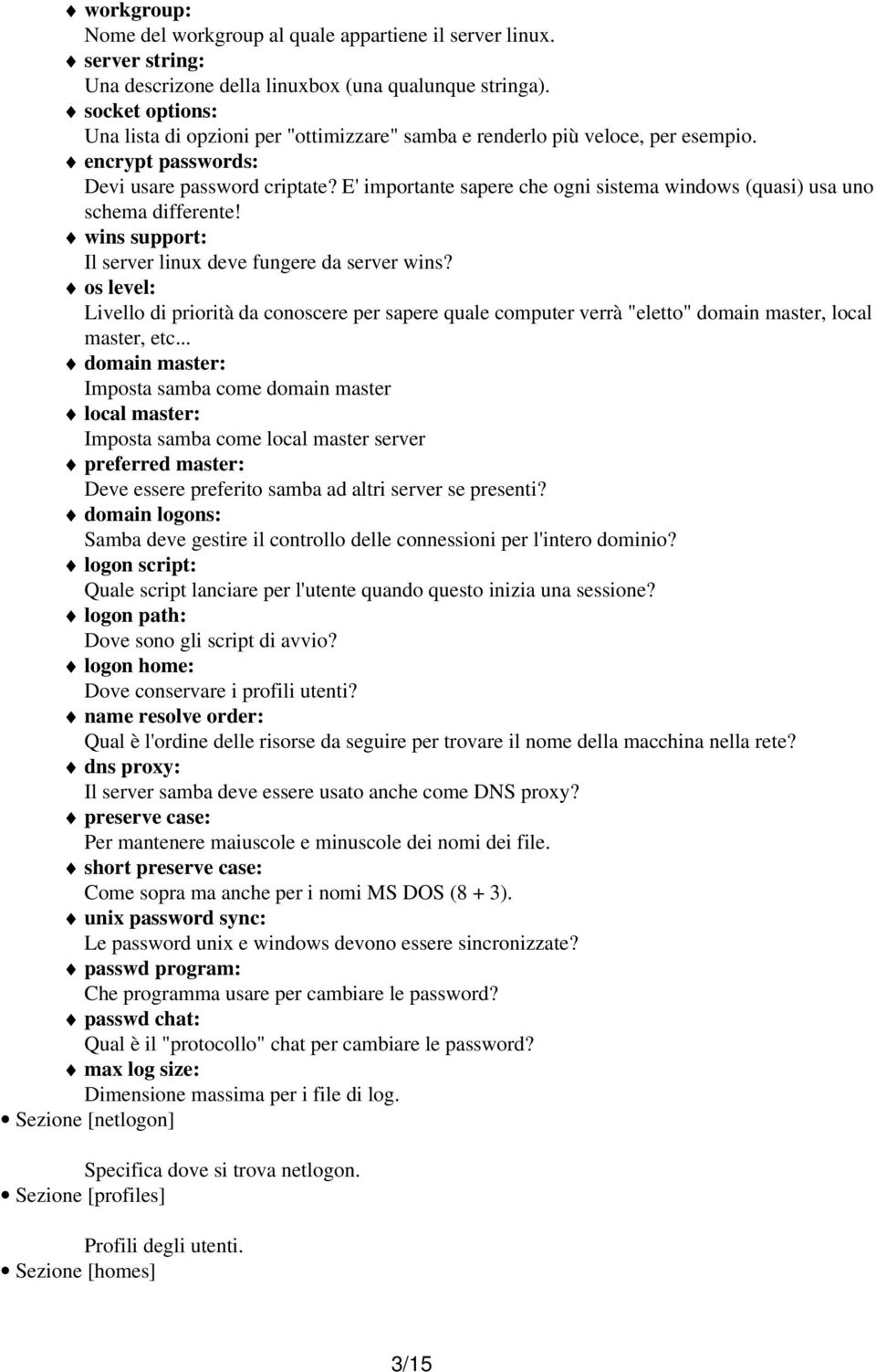 E' importante sapere che ogni sistema windows (quasi) usa uno schema differente! wins support: Il server linux deve fungere da server wins?