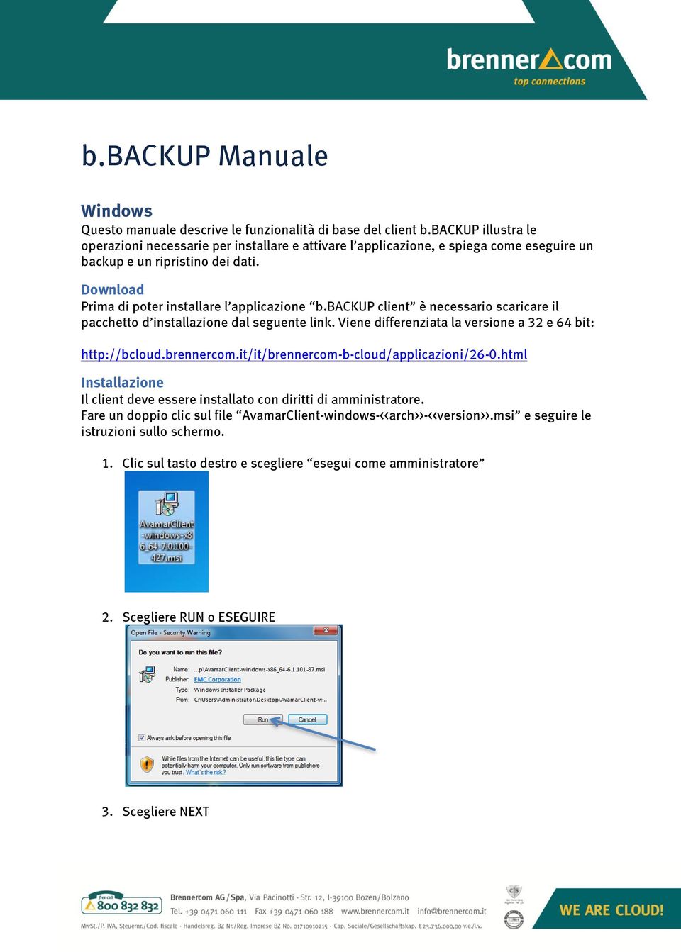 backup client è necessario scaricare il pacchetto d installazione dal seguente link. Viene differenziata la versione a 32 e 64 bit: http://bcloud.brennercom.