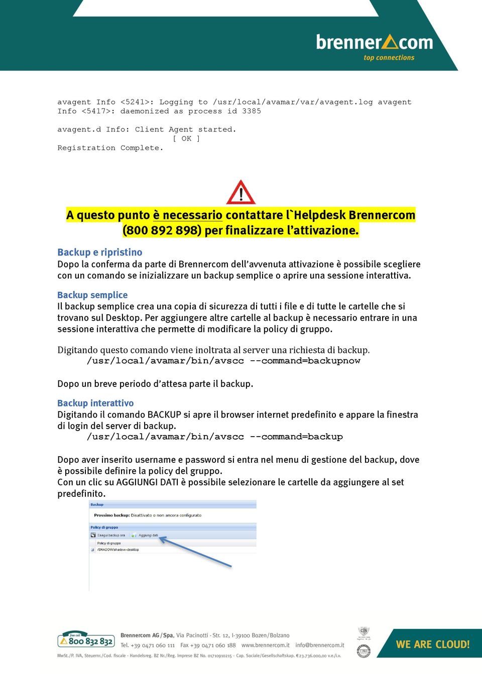 Backup e ripristino Dopo la conferma da parte di Brennercom dell avvenuta attivazione è possibile scegliere con un comando se inizializzare un backup semplice o aprire una sessione interattiva.