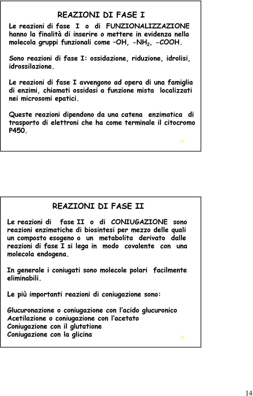 Le reazioni di fase I avvengono ad opera di una famiglia di enzimi, chiamati ossidasi a funzione mista localizzati nei microsomi epatici.