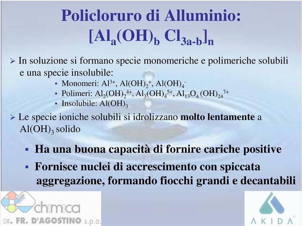 Insolubile: Al(OH) 3 Le specie ioniche solubili si idrolizzano molto lentamente a Al(OH) 3 solido Ha una buona capacità