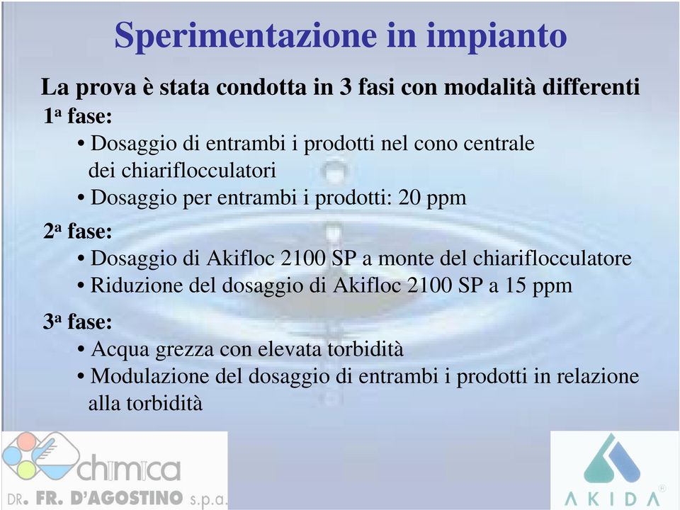 Dosaggio di Akifloc 2100 SP a monte del chiariflocculatore Riduzione del dosaggio di Akifloc 2100 SP a 15 ppm 3