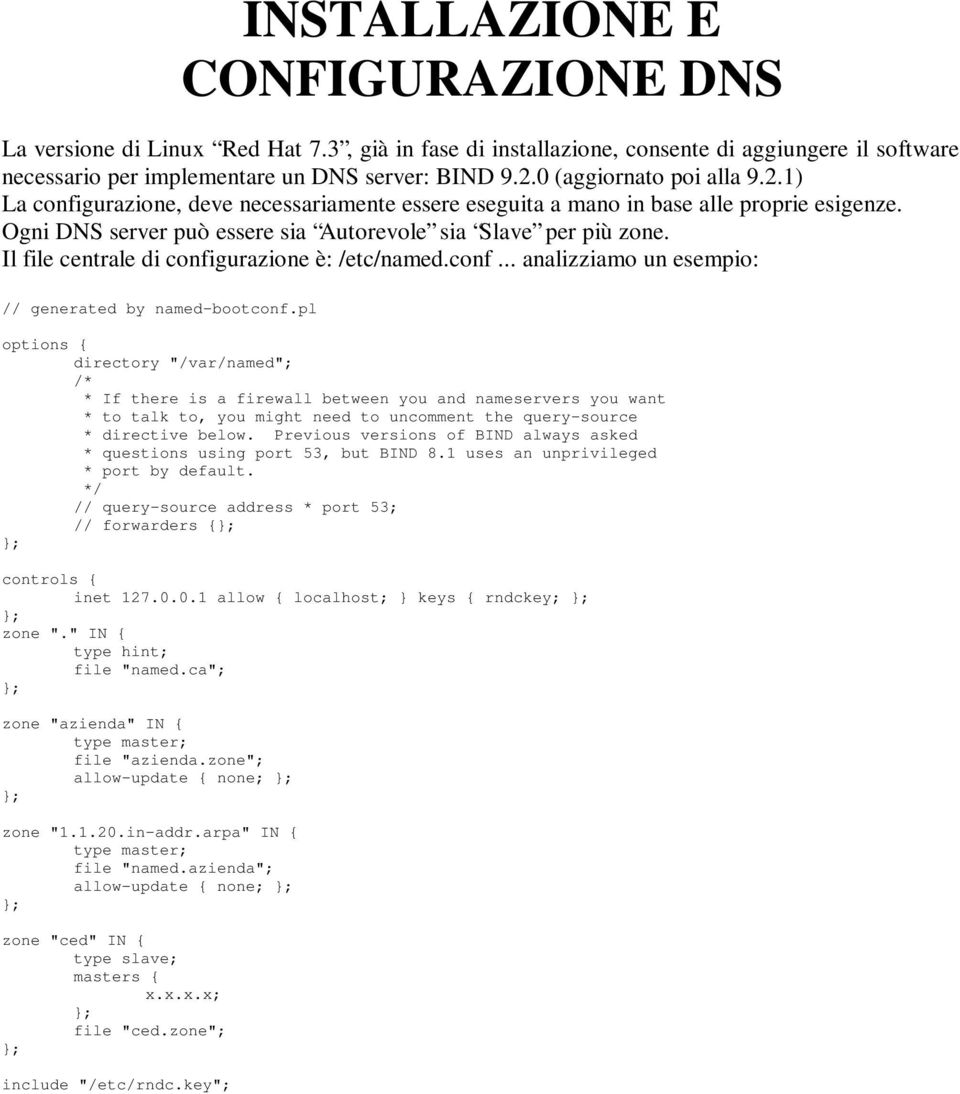 Il file centrale di configurazione è: /etc/named.conf... analizziamo un esempio: // generated by named-bootconf.