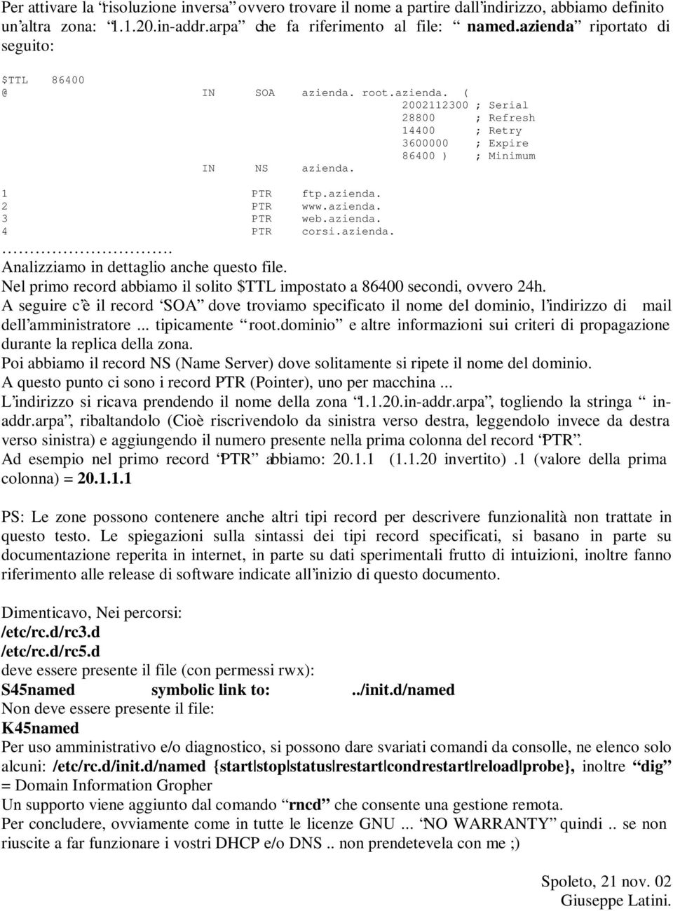 azienda. 3 PTR web.azienda. 4 PTR corsi.azienda.. Analizziamo in dettaglio anche questo file. Nel primo record abbiamo il solito $TTL impostato a 86400 secondi, ovvero 24h.