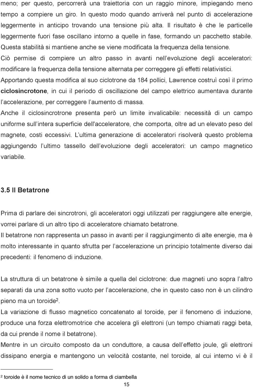 Il risultato è che le particelle leggermente fuori fase oscillano intorno a quelle in fase, formando un pacchetto stabile.